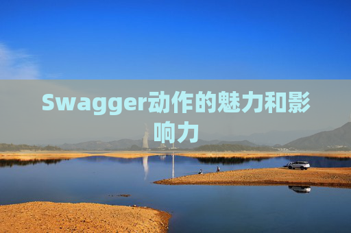 Swagger动作的魅力和影响力